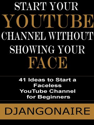 cover image of Start Your YouTube Channel Without Showing Your Face--41 Ideas to Start a Faceless YouTube Channel for Beginners